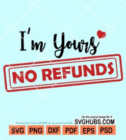 I'm yours no refunds svg