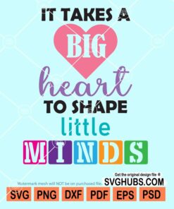 It takes a big heart to shape little minds svg