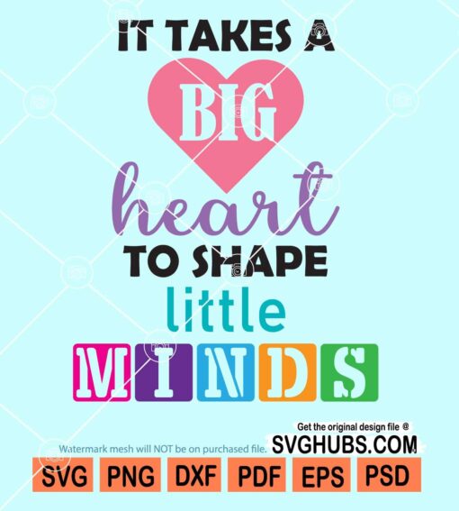 It takes a big heart to shape little minds svg