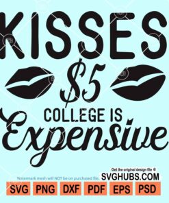 Kisses &5 college is expensive svg