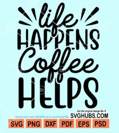 Life happens coffee helps svg