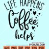 Life happens coffee helps svg