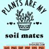 Plants are my soil mates svg