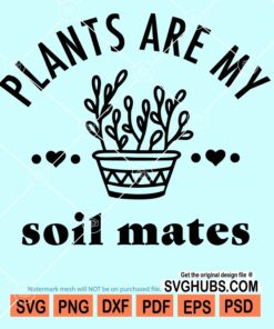 Plants are my soil mates svg