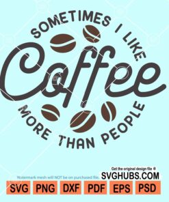 Sometimes i love coffee more than peoploe svg
