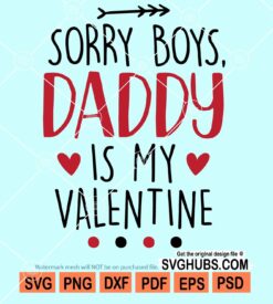 Sorry boys daddy is my valentine svg