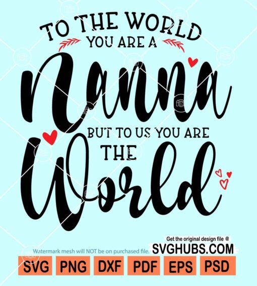 To the world you are a nanna but to us you are the world svg