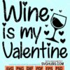 Wine is my valentine svg