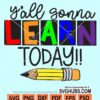 Y'all gonna learn today svg
