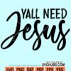 Y'all need Jesus svg