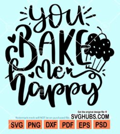 You bake me happy svg