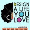 Design a life you love svg