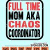 Full time mom aka chaos coordinator svg
