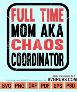 Full time mom aka chaos coordinator svg