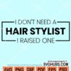 I don't need a hair stylist I raised one svg