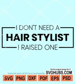 I don't need a hair stylist I raised one svg