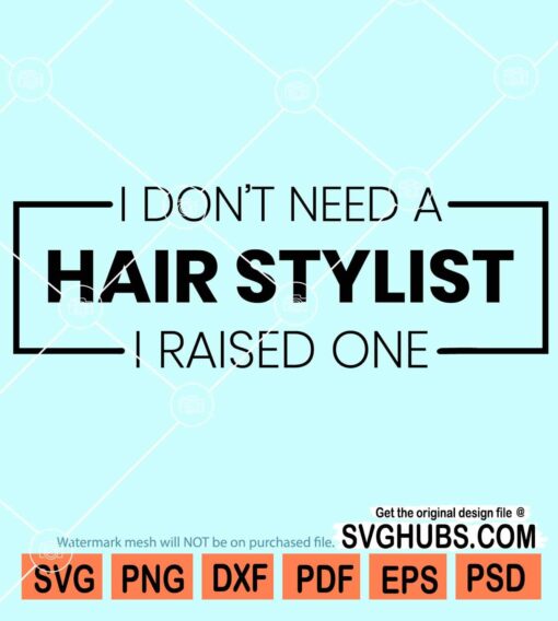 I don't need a hair stylist I raised one svg