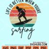 Life is better when you are surfing svg
