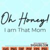 Oh honey I'm that mom svg