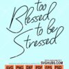 Too blessed to be stressed svg