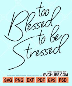 Too blessed to be stressed svg