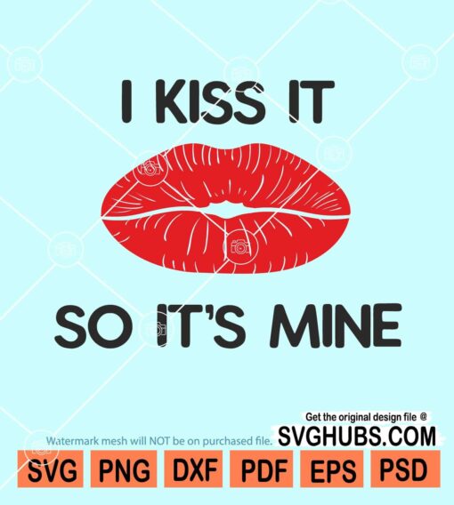 I kiss it so it's mine svg