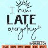 I run late everyday svg