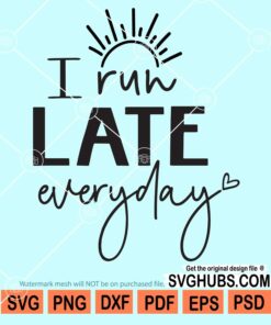I run late everyday svg