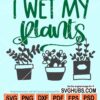 I wet my plants svg