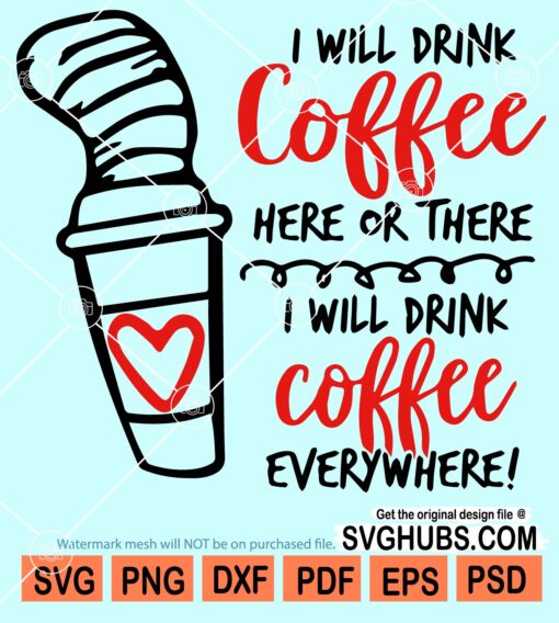 I will drink coffee here or there I will drink coffee everywhere svg