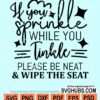 If you sprinkle while you tinkle be neat and wipe the seat svg