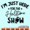 I'm just here for the halftime show svg