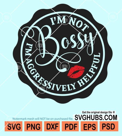 I'm not bossy I'm aggressively helpful svg