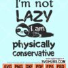 I'm not lazy I'am physically conservative svg
