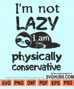 I'm not lazy I'am physically conservative svg