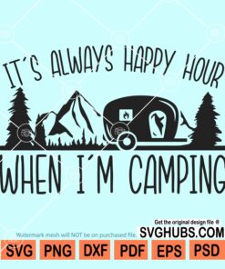 It's always happy hour when I'm camping svg