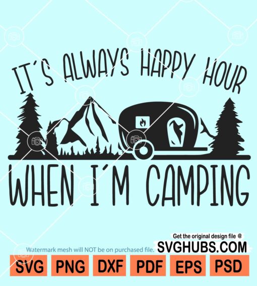 It's always happy hour when I'm camping svg