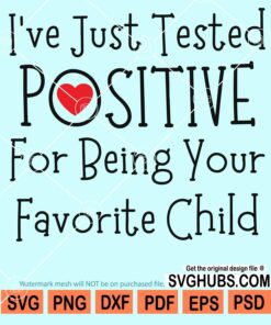 I've just tested positive for being your child svg