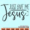 Just give me Jesus svg