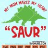 My mom makes my heart go saur svg