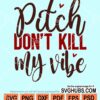 Pitch don't kill my vibe svg