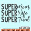 Super mom Super wife Super tired svg