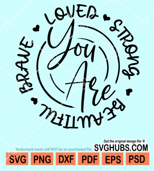 You are brave You are loved You are strong You are beautiful svg