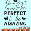 You don't have to be perfect to be amazing svg