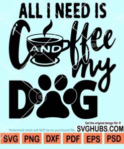 All I need is coffee and my dog svg