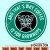 And That’s Why Coffee Is For Grownups Encanto Starbucks SVG