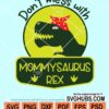 Don't mess with mommysaurus rex svg