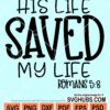 His life saved my life svg Romans 5-8 svg