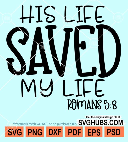 His life saved my life svg Romans 5-8 svg