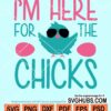 I'm here for the chicks svg